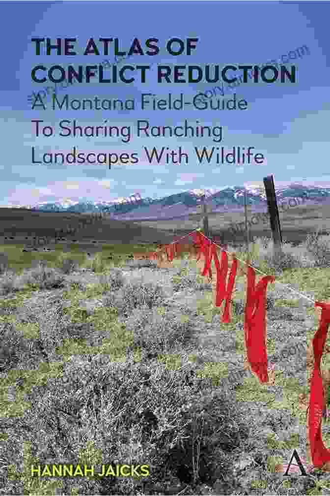 Montana Field Guide To Sharing Ranching Landscapes With Wildlife The Atlas Of Conflict Reduction: A Montana Field Guide To Sharing Ranching Landscapes With Wildlife (Science Diplomacy: Managing Food Energy And Water For Sustainable Development Series)