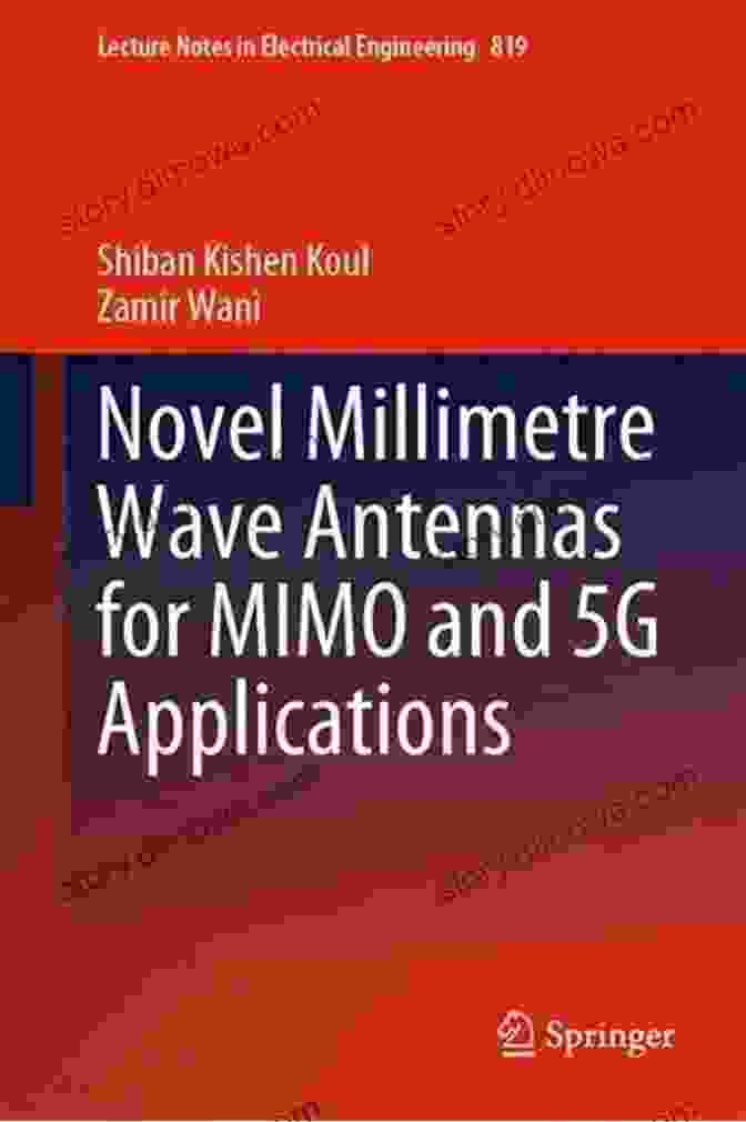 Novel Millimeter Wave Antennas For MIMO And 5G Applications Lecture Notes In Novel Millimetre Wave Antennas For MIMO And 5G Applications (Lecture Notes In Electrical Engineering 819)