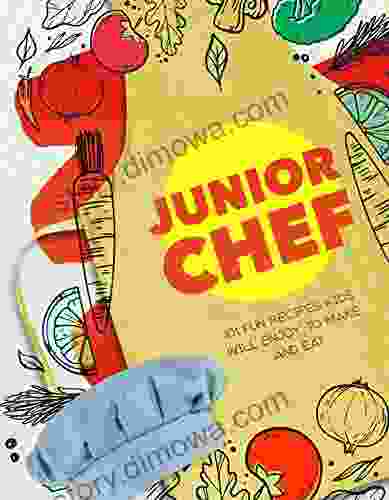 Junior Chef: 101 Fun Recipes Kids Will Enjoy To Make And Eat (Essential Techniques To Inspire Young Cooks)