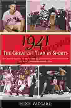 1941 The Greatest Year In Sports: Two Baseball Legends Two Boxing Champs And The Unstoppable Thoroughbred Who Made History In The Shadow Of War