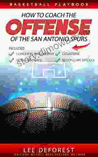 Basketball Playbook How To Coach The Offense Of The San Antonio Spurs: Includes Coaching Philosophy Sets And Plays Counters Secondary Breaks