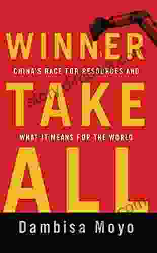 Winner Take All: China S Race For Resources And What It Means For The World