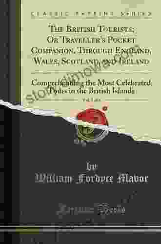 The British Tourists Or Traveller S Pocket Companion Through England Wales Scotland And Ireland Vol 5: Comprehending The Most Celebrated Tours In The British Islands (Classic Reprint)