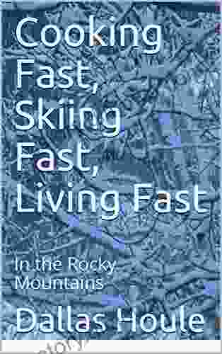 Cooking Fast Skiing Fast Living Fast: In The Rocky Mountains