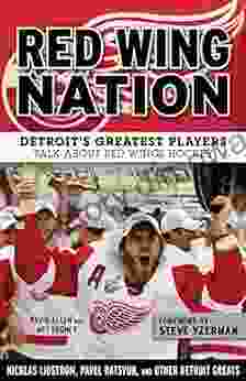 Red Wing Nation: Detroit S Greatest Players Talk About Red Wings Hockey