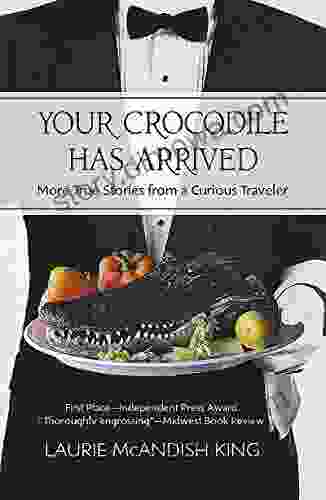 Your Crocodile Has Arrived: More True Stories From A Curious Traveler (The Curious Traveler)