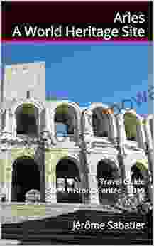 Arles A World Heritage Site: Travel Guide Arles Historic Center 2024