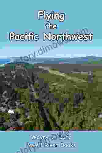 Flying The Pacific Northwest Wayne J Lutz