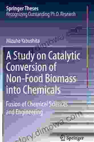 A Study On Catalytic Conversion Of Non Food Biomass Into Chemicals: Fusion Of Chemical Sciences And Engineering (Springer Theses)