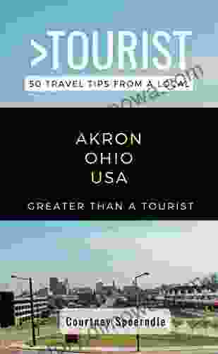 Greater Than A Tourist Akron Ohio USA: 50 Travel Tips From A Local (Greater Than A Tourist Ohio)