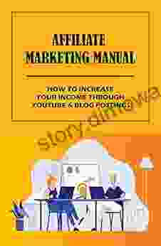 Affiliate Marketing Manual: How To Increase Your Income Through Youtube Blog Postings: How Do I Become An Affiliate Marketer On Youtube