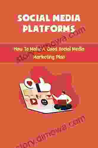 Social Media Platforms: How To Make A Good Social Media Marketing Plan