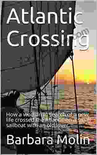 Atlantic Crossing: How A Woman In Search Of A New Life Crossed The Atlantic On A Small Sailboat With An Old Lover