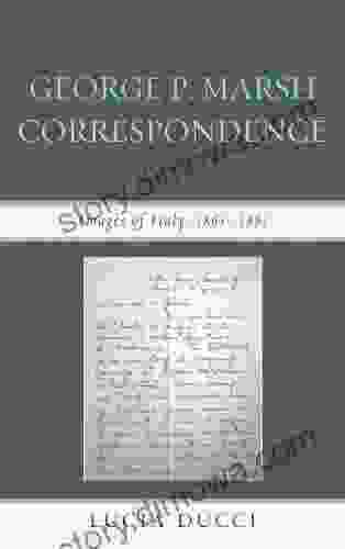 George P Marsh Correspondence: Images Of Italy 1861 1881 (The Fairleigh Dickinson University Press In Italian Studies)