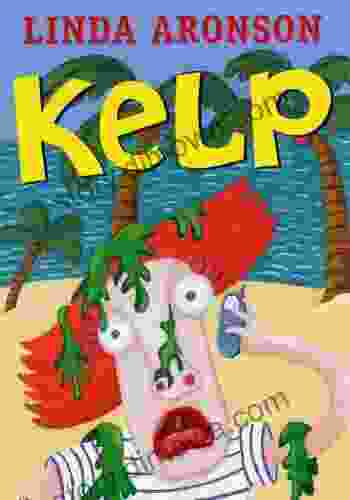 Kelp A Laugh Out Loud Teen Comedy About Seaweed Going Nuts And The World S Most Embarrassing Family