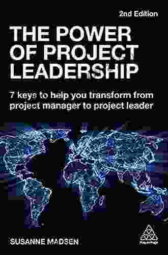 The Power Of Project Leadership: 7 Keys To Help You Transform From Project Manager To Project Leader