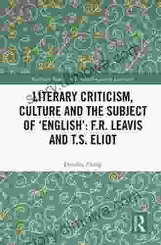 Literary Criticism Culture and the Subject of English : F R Leavis and T S Eliot (Routledge Studies in Twentieth Century Literature)