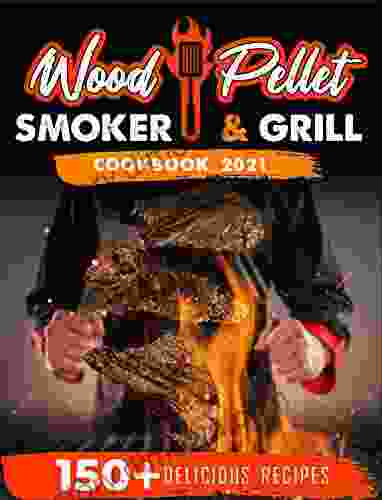 Wood Pellet Smoker And Grill Cookbook 2024: For Real Pitmasters 150+ Flavorful Recipes To Perfectly Smoke Meat Fish And Vegetables Like A Pro