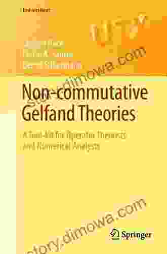Non Commutative Gelfand Theories: A Tool Kit For Operator Theorists And Numerical Analysts (Universitext)