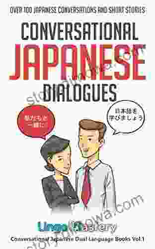 Conversational Japanese Dialogues: Over 100 Japanese Conversations And Short Stories (Conversational Japanese Dual Language 1)