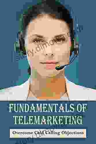 Fundamentals Of Telemarketing: Overcome Cold Calling Objections: Cold Calling Techniques That Really Work