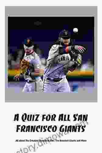 A Quiz For All San Francisco Giants: All About The Greatest Franchise Ever The Baseball Giants And More: Quiz About San Francisco Giants