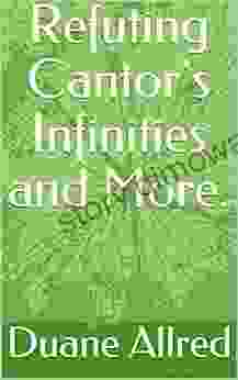 Refuting Cantor S Infinities And More