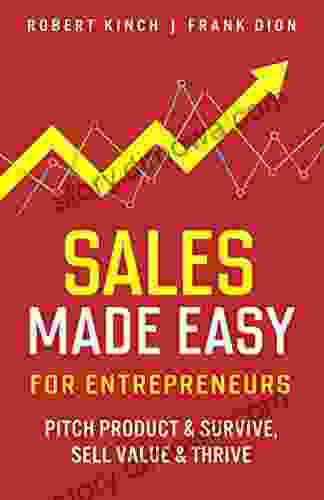 Sales Made Easy For Entrepreneurs: Pitch Product Survive Sell Value Thrive