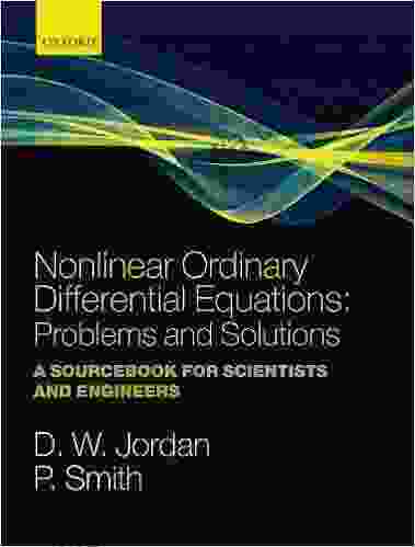 Nonlinear Ordinary Differential Equations: Problems And Solutions: A Sourcebook For Scientists And Engineers (Oxford Texts In Applied And Engineering Mathematics 11)