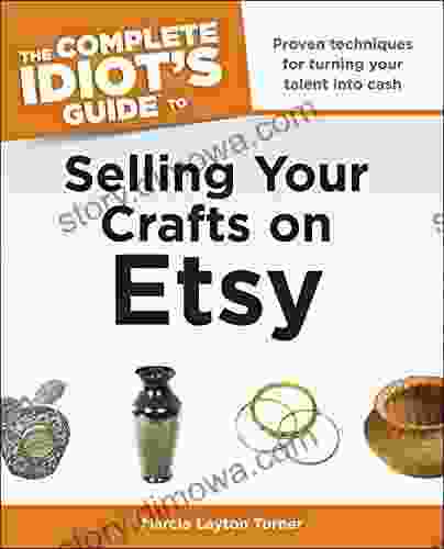 The Complete Idiot S Guide To Selling Your Crafts On Etsy: Proven Techniques For Turning Your Talent Into Cash