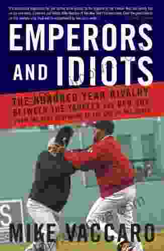 Emperors And Idiots: The Hundred Year Rivalry Between The Yankees And Red Sox From The Very Beginnin G To The End Of The Curse