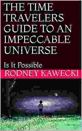 THE TIME TRAVELERS GUIDE TO AN IMPECCABLE UNIVERSE: Is It Possible