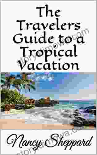 The Travelers Guide To A Tropical Vacation