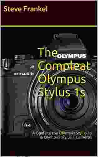 The Compleat Olympus Stylus 1s: A Guide To The Olympus Stylus 1s Olympus Stylus 1 Cameras