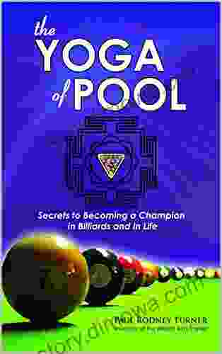 The YOGA Of POOL: Secrets To Becoming A Champion In Billiards And In Life The That Teaches You How To Play Pool Like A Boss