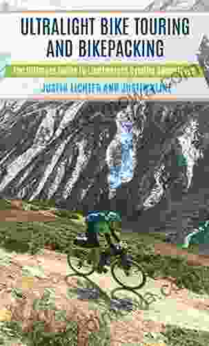 Ultralight Bike Touring And Bikepacking: The Ultimate Guide To Lightweight Cycling Adventures