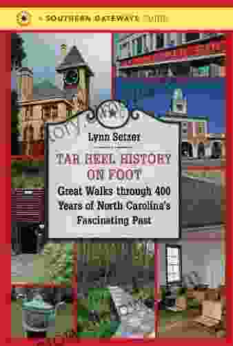 Tar Heel History On Foot: Great Walks Through 400 Years Of North Carolina S Fascinating Past (Southern Gateways Guides)