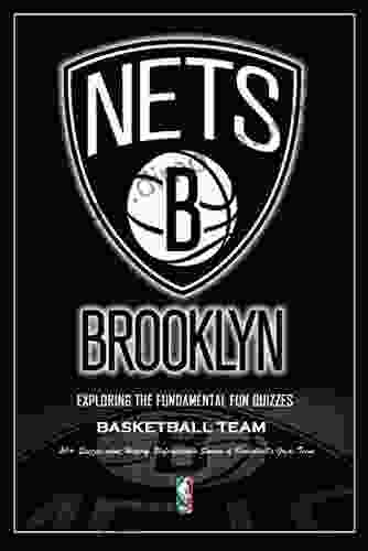 Exploring The Fundamental Fun Quizzes Brooklyn Nets Basketball Team: 50+ Quizzes About History Unforgettable Season Of Basketball S Great Team