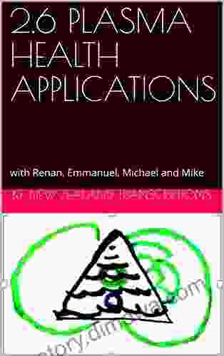 2 6 PLASMA HEALTH APPLICATIONS: With Renan Emmanuel Michael And Mike (Year 2: The Knowledge Seeker Workshops 6)