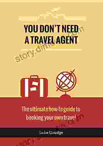 You Don T Need A Travel Agent: The Ultimate How To Guide To Booking Your Own Travel