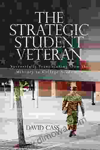 The Strategic Student Veteran : Successfully Transitioning From The Military To College Academics