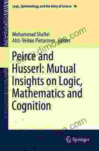 Peirce And Husserl: Mutual Insights On Logic Mathematics And Cognition (Logic Epistemology And The Unity Of Science 46)