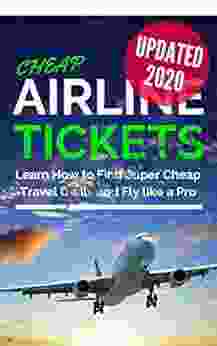 Cheap Airline Tickets: Learn How To Find Super Cheap Travel Deals And Fly Like A Pro (Cheap Flights Travel) UPDATED